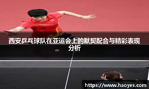 西安乒乓球队在亚运会上的默契配合与精彩表现分析