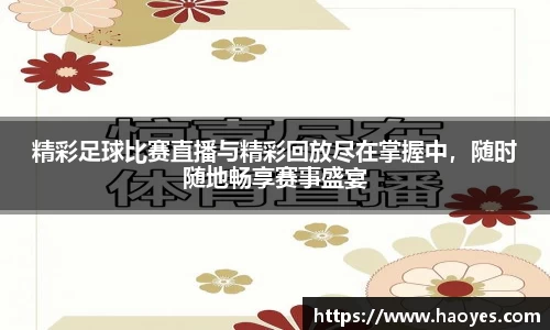 精彩足球比赛直播与精彩回放尽在掌握中，随时随地畅享赛事盛宴
