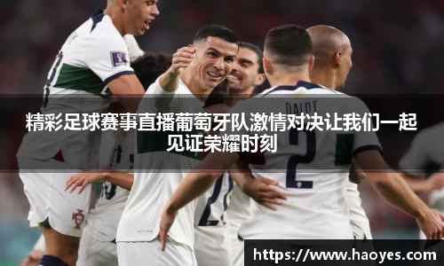 精彩足球赛事直播葡萄牙队激情对决让我们一起见证荣耀时刻