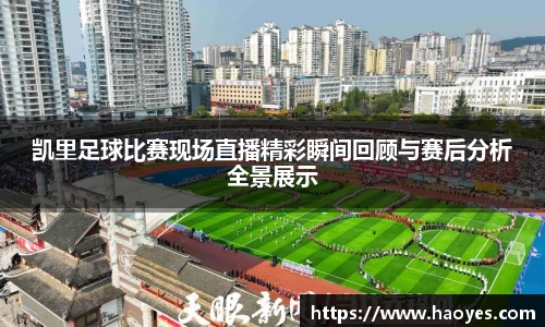 凯里足球比赛现场直播精彩瞬间回顾与赛后分析全景展示