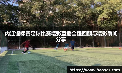 内江锦标赛足球比赛精彩直播全程回顾与精彩瞬间分享