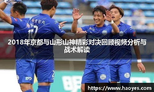 2018年京都与山形山神精彩对决回顾视频分析与战术解读