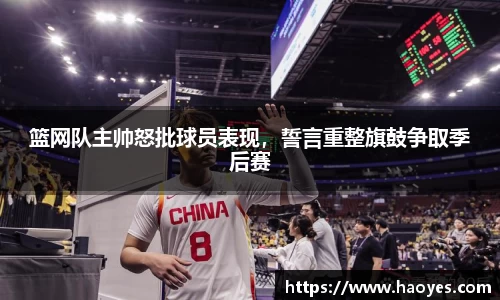 篮网队主帅怒批球员表现，誓言重整旗鼓争取季后赛